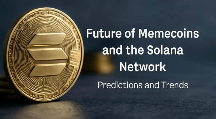 Future of Memecoins and the Solana Network: Predictions and Trends