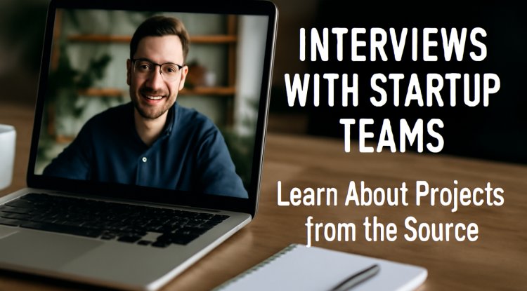 Interviews with Startup Teams: Learn About Projects from the Source