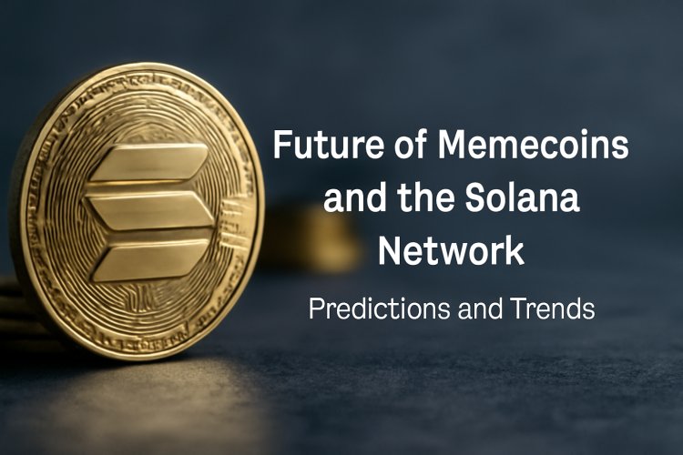 Future of Memecoins and the Solana Network: Predictions and Trends