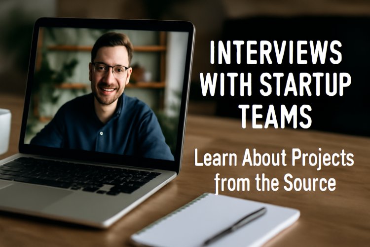 Interviews with Startup Teams: Learn About Projects from the Source